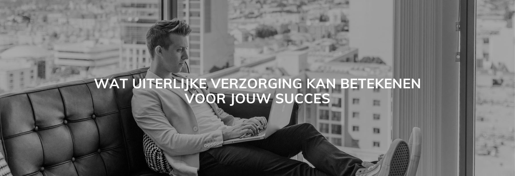 Wat uiterlijke verzorging kan betekenen voor jouw succes